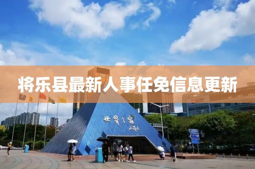 将乐县最新人事任免信息更新