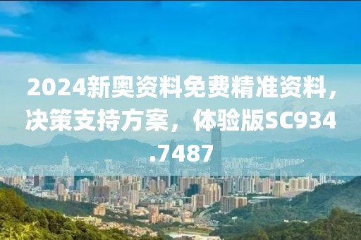 2024新奥资料免费精准资料，决策支持方案，体验版SC934.7487