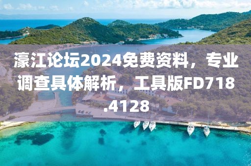 濠江论坛2024免费资料，专业调查具体解析，工具版FD718.4128