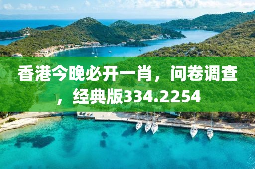 香港今晚必开一肖，问卷调查，经典版334.2254