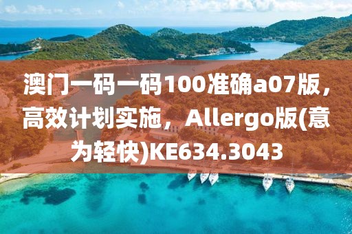 澳门一码一码100准确a07版，高效计划实施，Allergo版(意为轻快)KE634.3043