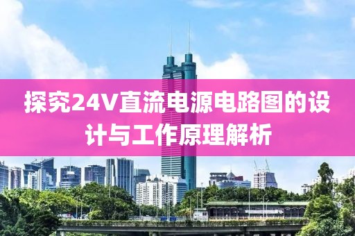 探究24V直流电源电路图的设计与工作原理解析