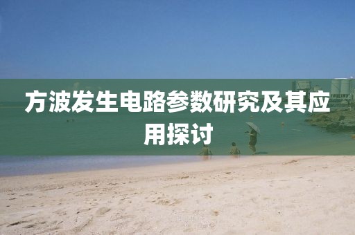 方波发生电路参数研究及其应用探讨