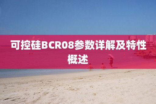 可控硅BCR08参数详解及特性概述