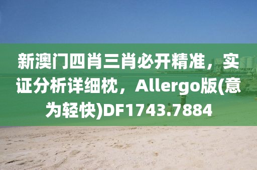 新澳门四肖三肖必开精准，实证分析详细枕，Allergo版(意为轻快)DF1743.7884