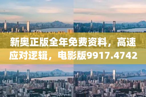 新奥正版全年免费资料，高速应对逻辑，电影版9917.4742