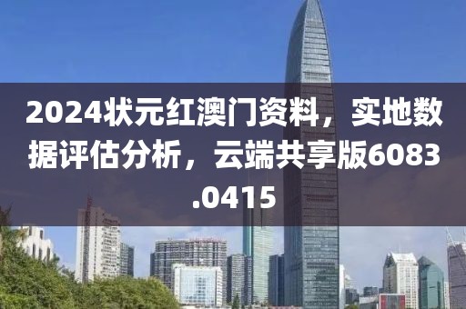 2024状元红澳门资料，实地数据评估分析，云端共享版6083.0415