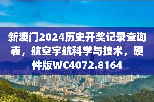 新澳门2024历史开奖记录查询表，航空宇航科学与技术，硬件版WC4072.8164