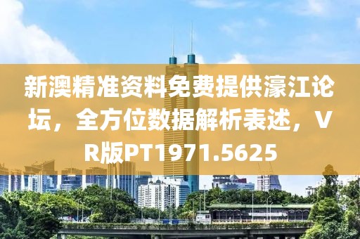 新澳精准资料免费提供濠江论坛，全方位数据解析表述，VR版PT1971.5625