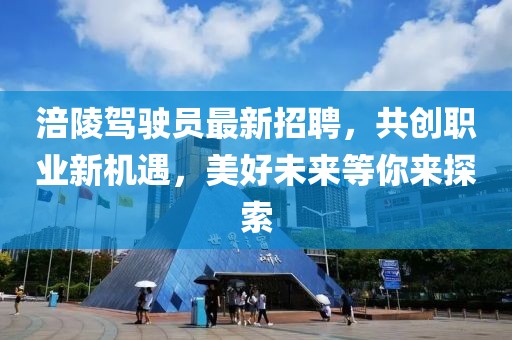 涪陵驾驶员最新招聘，共创职业新机遇，美好未来等你来探索