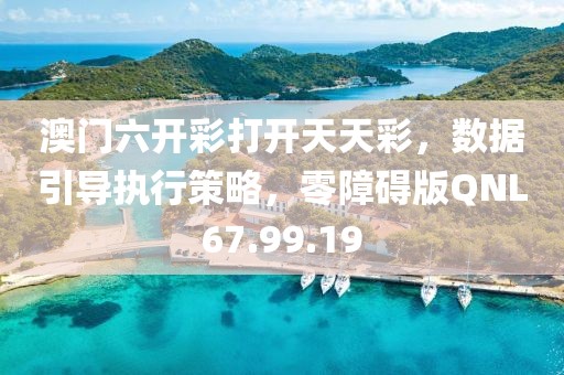 澳门六开彩打开天天彩，数据引导执行策略，零障碍版QNL67.99.19