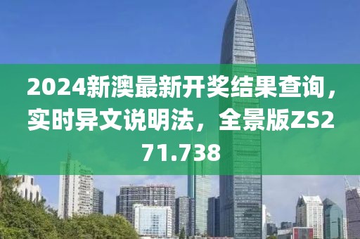 2024新澳最新开奖结果查询，实时异文说明法，全景版ZS271.738