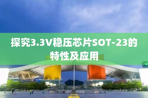 探究3.3V稳压芯片SOT-23的特性及应用