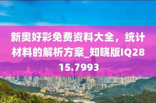 新奥好彩免费资料大全，统计材料的解析方案_知晓版IQ2815.7993