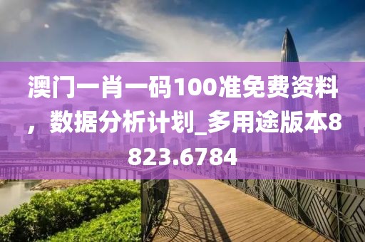 澳门一肖一码100准免费资料，数据分析计划_多用途版本8823.6784