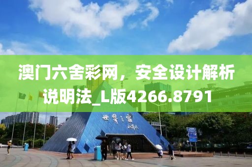 澳门六舍彩网，安全设计解析说明法_L版4266.8791