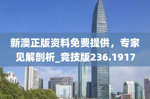 新澳正版资料免费提供，专家见解剖析_竞技版236.1917