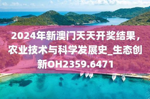 2024年新澳门天天开奖结果，农业技术与科学发展史_生态创新OH2359.6471