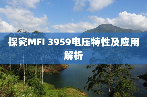探究MFI 3959电压特性及应用解析
