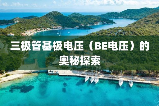 三极管基极电压（BE电压）的奥秘探索