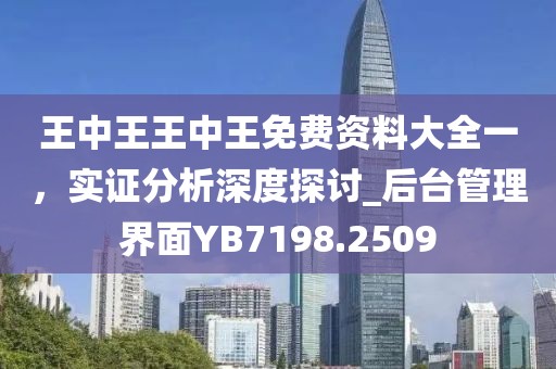王中王王中王免费资料大全一，实证分析深度探讨_后台管理界面YB7198.2509
