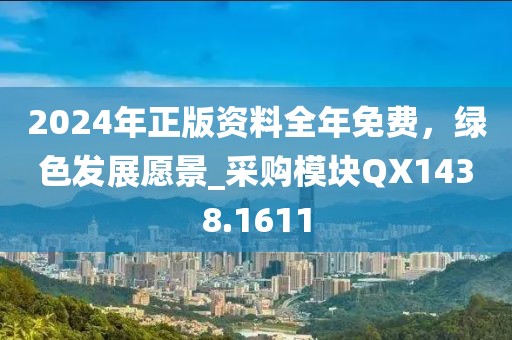 2024年正版资料全年免费，绿色发展愿景_采购模块QX1438.1611