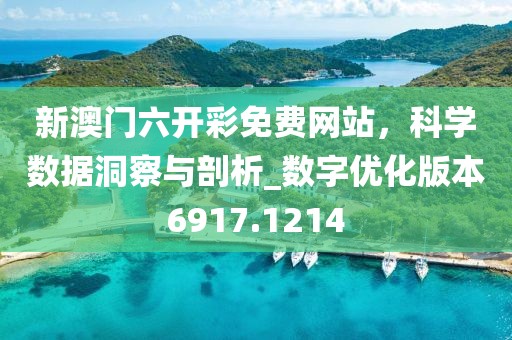 新澳门六开彩免费网站，科学数据洞察与剖析_数字优化版本6917.1214