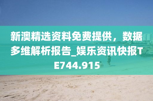新澳精选资料免费提供，数据多维解析报告_娱乐资讯快报TE744.915