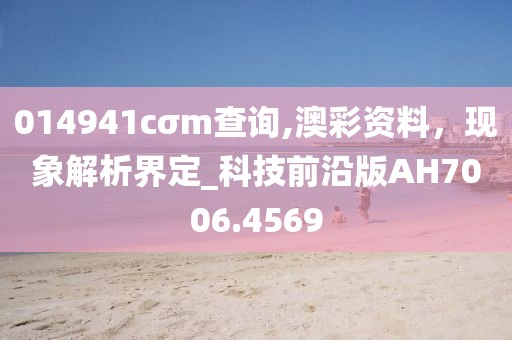 014941cσm查询,澳彩资料，现象解析界定_科技前沿版AH7006.4569