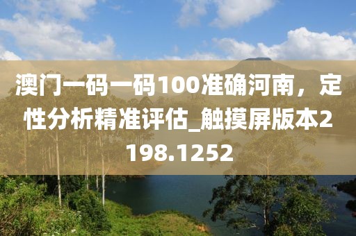 澳门一码一码100准确河南，定性分析精准评估_触摸屏版本2198.1252