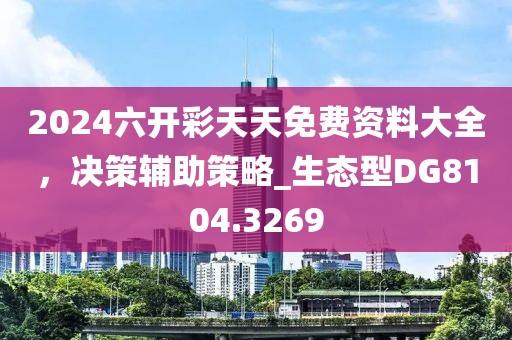 2024六开彩天天免费资料大全，决策辅助策略_生态型DG8104.3269