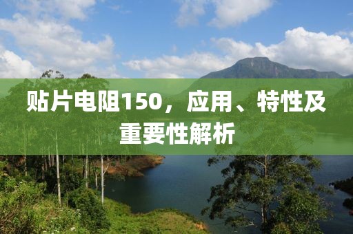 贴片电阻150，应用、特性及重要性解析