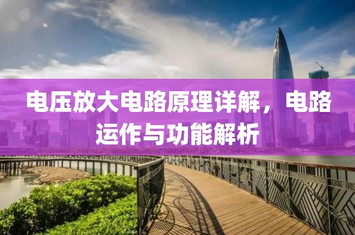 电压放大电路原理详解，电路运作与功能解析