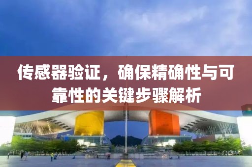 传感器验证，确保精确性与可靠性的关键步骤解析