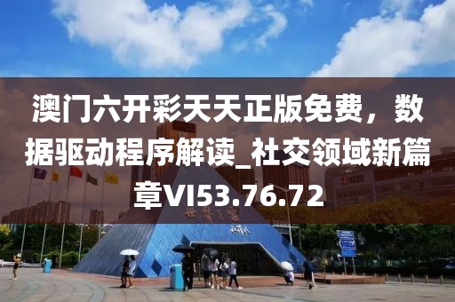 澳门六开彩天天正版免费，数据驱动程序解读_社交领域新篇章VI53.76.72