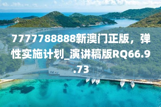 7777788888新澳门正版，弹性实施计划_演讲稿版RQ66.9.73