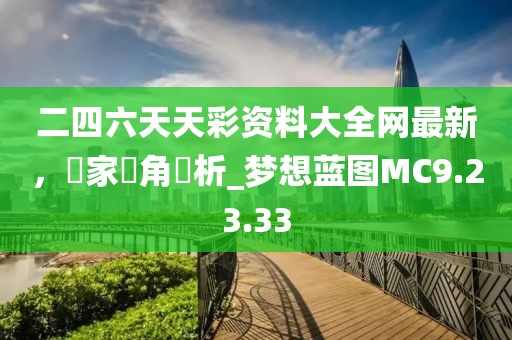 二四六天天彩资料大全网最新，專家視角評析_梦想蓝图MC9.23.33