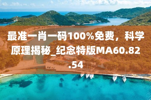 最准一肖一码100%免费，科学原理揭秘_纪念特版MA60.82.54