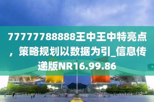 77777788888王中王中特亮点，策略规划以数据为引_信息传递版NR16.99.86