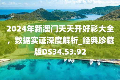 2024年新澳门天天开好彩大全，数据实证深度解析_经典珍藏版DS34.53.92