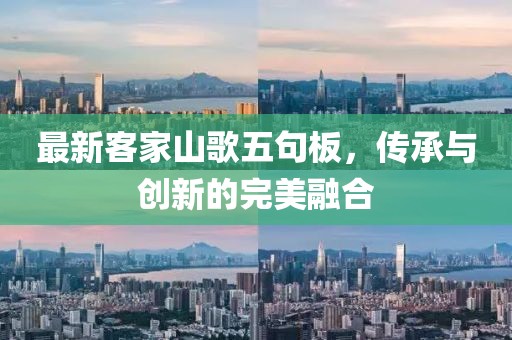 最新客家山歌五句板，传承与创新的完美融合