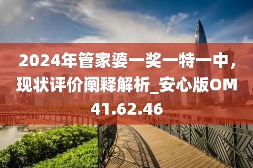 2024年管家婆一奖一特一中，现状评价阐释解析_安心版OM41.62.46