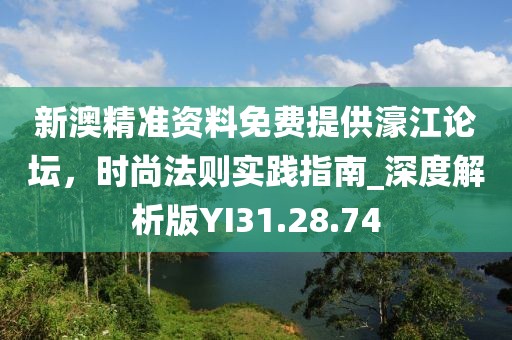 新澳精准资料免费提供濠江论坛，时尚法则实践指南_深度解析版YI31.28.74