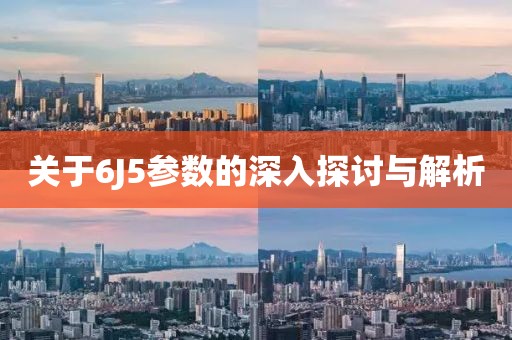 关于6J5参数的深入探讨与解析