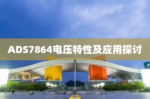 ADS7864电压特性及应用探讨