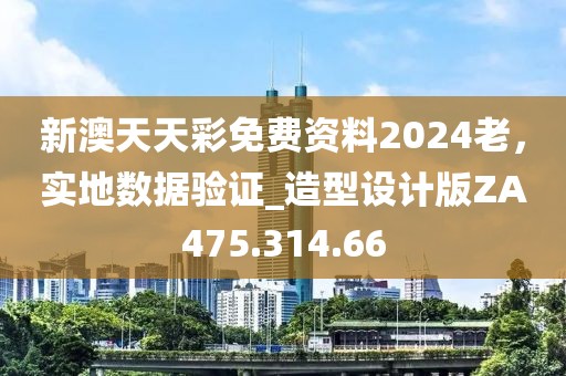 新澳天天彩免费资料2024老，实地数据验证_造型设计版ZA475.314.66
