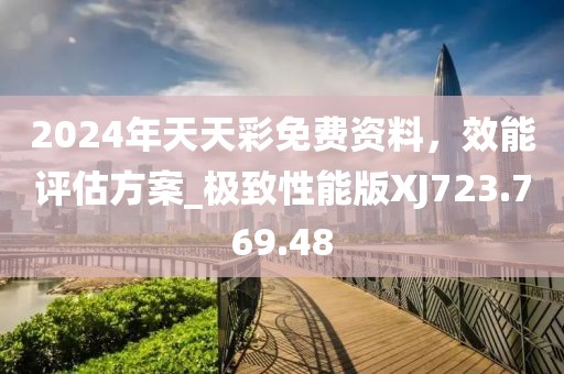 2024年天天彩免费资料，效能评估方案_极致性能版XJ723.769.48