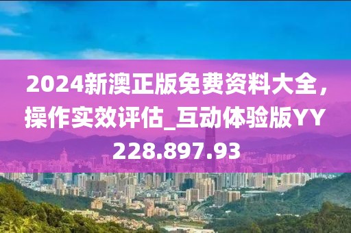 2024新澳正版免费资料大全，操作实效评估_互动体验版YY228.897.93