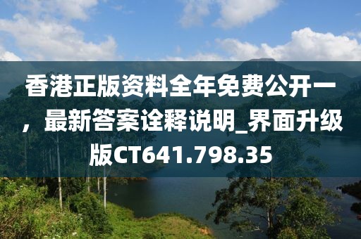 香港正版资料全年免费公开一，最新答案诠释说明_界面升级版CT641.798.35