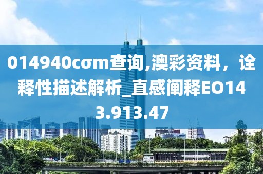 014940cσm查询,澳彩资料，诠释性描述解析_直感阐释EO143.913.47